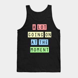 A lot going on at the moment Tank Top